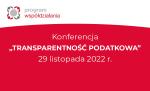 Grafika z napisem konferencja Transparentność podatkowa, 29 listopada 2022 roku, Program Współdziałania