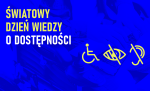 Napis Światowy Dzień Wiedzy o Dostępności na niebieskim tle, z lewej strony. Z prawej strony na dole symbole graficzne osób niepełnosprawnych ruchowo, niedowidzących i niedosłyszących