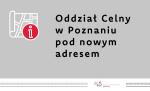 Grafika informacyjna - Oddział Celny w Poznaniu pod nowym adresem